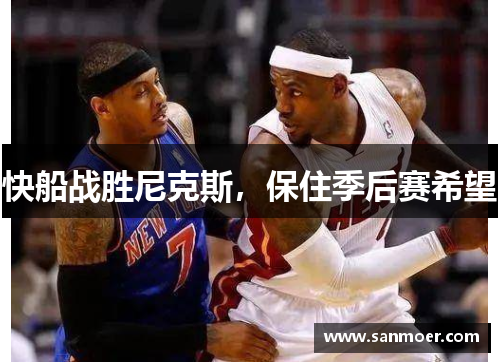 快船战胜尼克斯，保住季后赛希望