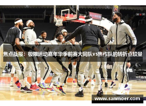 焦点战报：极限运动嘉年华季前赛大同队vs焦作队的转折点较量