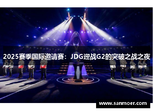2025赛季国际邀请赛：JDG迎战G2的突破之战之夜